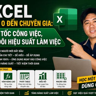 Excel Từ Số 0 Đến Chuyên Gia: Tăng Tốc Công Việc, Gấp Đôi Hiệu Suất Làm Việc