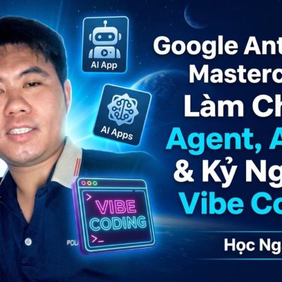 Google Antigravity Masterclass: Làm Chủ AI Agent, AI App & Kỷ Nguyên Vibe Coding